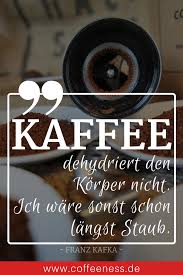 Kaffee Dehydriert Den Korper Nicht Ich Ware Sonst Schon Langst Staub Von Franz Kafka Klic Kaffee Spruche Lustige Kaffee Spruche Guten Morgen Kaffee Spruche
