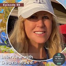 Ep.98 with Debra Huse — Learn to Paint Podcast