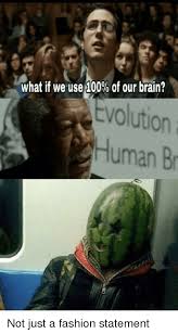 Babies are born with only 10% of their brain formed, and it grows rapidly until puberty. What If We Use 100 Of Our Brain Tvolution Human B Anaconda Meme On Awwmemes Com