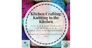 Try any of our classes for free. Kitchen Crafting Knitting In The Kitchen