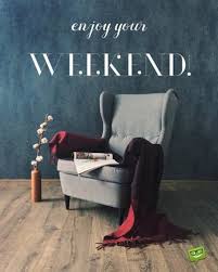 Weekend is a blessing in disguise. Have A Nice Weekend Beautiful Weekend Quotes