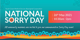 It is a day of remembrance and commemoration held to highlight the impact of past policies of forcible removal on the stolen generations, their families, and their communities. National Sorry Day South Coast Medical Service Aboriginal Corporation