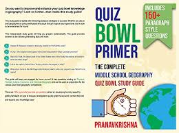 Challenge them to a trivia party! Quiz Bowl Primer The Complete Middle School Geography Quiz Bowl Study Guide Ebook Bharanidharan Pranavkrishna Amazon In Books