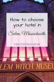 Five Tips On Choosing Your Hotel In Salem Ma Things To Do In Salem Salem Salem Massachusetts Things To Do