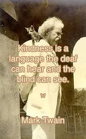 Kindness Is The Language Which The Deaf Can Hear And The Blind Can See Mark Twain Kindness Is A Language The Deaf Can Hear And The Blind Can See Mark Twain Wonder Quotes Mark Twain Quotes Inspirational Quotes