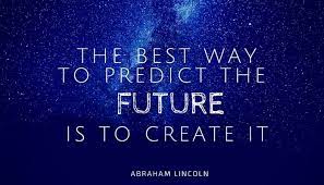 Among drucker's dicta particularly apt for today: The Best Way To Predict The Future Is To Create It