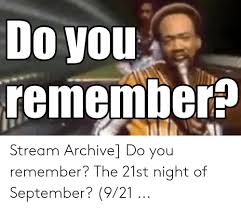 Or you could develop your own unique sept. Do You Remember Stream Archive Do You Remember The 21st Night Of September 921 September Meme On Awwmemes Com