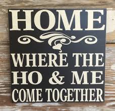 Home Where The Ho Me Come Together Funny Wood Sign Funny Wood Signs Funny Signs Funny Quotes