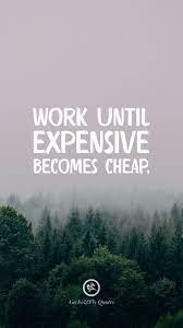 ❤ get the best wallpapers quotes on wallpaperset. Work Until Expensive Becomes Cheap Inspirational And Motivational Iphone Hd Wallpap Hd Wallpaper Quotes Inspirational Quotes Wallpapers Funny Quotes Wallpaper