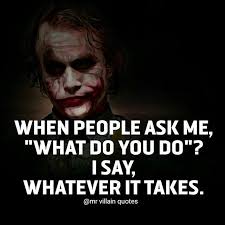 Where I M Going It Takes Everything I Have Because All That It Takes Is That I Have And All That I Have Is Enough Villain Quote Joker Quotes Badass Quotes