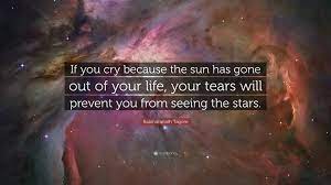 Rabindranath Tagore Quote If You Cry Because The Sun Has Gone Out Of Your Life Your