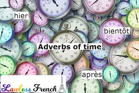 However, their usage is a bit more complex, so we will examine those in a separate section. French Adverbs Of Time Lawless French Grammar