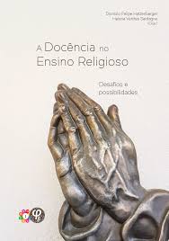 A docência no Ensino Religioso: desafios e possibilidades - Dionísio Felipe  Hatzenberger; Helena Venites Sardagna (Orgs.)