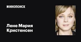 Лене Мария Кристенсен (Lene Maria Christensen): фильмы, биография, семья,  фильмография — Кинопоиск
