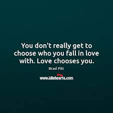 You Don T Really Get To Choose Who You Fall In Love With Love Chooses You Idlehearts