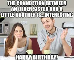 20 Funny Birthday Wishes For Younger Brothers From Older Sisters Sister was in a fatal car accident a few months before this and little brother tried to make her laugh and it ended up pretty funny. 20 funny birthday wishes for younger