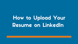 how to upload your resume on linkedin