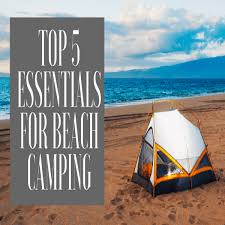 We recommend these 10 key items. Top 5 Essentials For Beach Camping Socal Field Trips