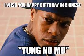 I Wish You Happy Birthday In Chinese Yung No Mo Funny Birthday Wishes