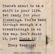 There S About To Be A Shift In Your Life Get Ready For Your Blessings You Ve Been Through Enough Love Life Quotes Inspirational Quotes Life Quotes To Live By