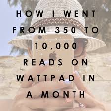 How I Went From 350 To 10 000 Reads On Wattpad In A Month