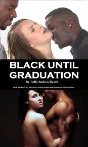 Black Until Graduation: White Wife Black Sex Interracial Cuckold Hotwife  Fertile Pregnancy Taboo Romance by Polly Andrea Busch | Goodreads