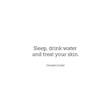 Explore our collection of motivational and famous quotes by authors you know and love. Sleep Drink Water And Treat Your Skin 3
