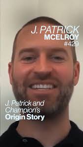 “The minute we did that, I turned a corner.”, We got J. Patrick McElroy,  Co-Founder of Champion