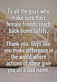 To All The Guys Who Make Sure Their Female Friends Reach Back Home Safely Thank You Guys Lik Guy Best Friend Best Friend Quotes For Guys Best Friend Quotes