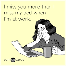 I Miss You More Than I Miss My Bed When I M At Work Miss You Funny I Miss You More I Miss You Meme