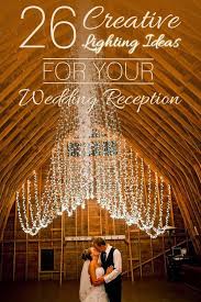 26 Creative Lighting Ideas For Your Wedding Reception My Wedding Reception Ideas Blog Wedding Lights Barn Wedding Creative Lighting