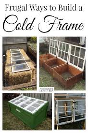 Frugal Ways To Build A Cold Frame Cold Frame Gardening Cold Frame Cold Frame Diy