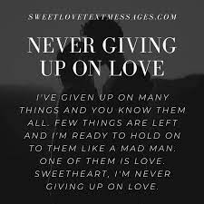 One should never give up on love no matter how hard things get, you should never even try to. Giving Up On Love Quotes And Sayings Not Giving Up On Love Love Text Messages