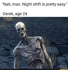 Nah Man Night Shift Is Pretty Easy Derek Age 24