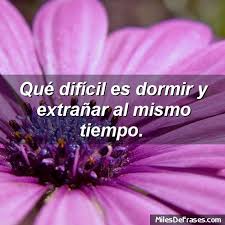 Que Dificil Es Dormir Y Extranar Al Mismo Tiempo Famous Quotes Words Quotes