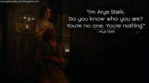 Arya Stark: I'm Arya Stark. Do you know who you are? You're no one. You're  nothing. http://gameofquotes.blo… 