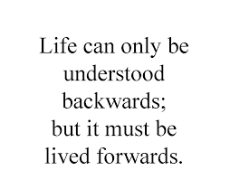 Life Can Only Be Understood Backwards But It Must Be Lived Forwards Quotes