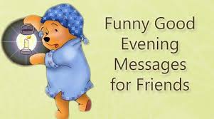 Want to make the relationship a little bit sweeter everyday? Funny Good Evening Messages For Friends