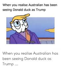 When you call shotgun, but the cop still caps you with his glock. When You Realise Australian Has Been Seeing Donald Duck As Trump Pathetic When You Realise Australian Has Been Seeing Donald Duck As Trump Duck Meme On Conservative Memes