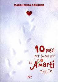 Un metodo efficace per bilanciare mente e corpo. 10 Passi Per Imparare Ad Amarti Meglio Margherita Roncone