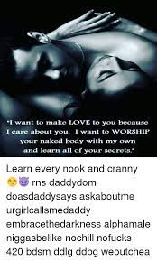 I Want To Make Love To You Because I Care About You I Want To Worship Your Naked Body With My Own And Learn All Of Your Secrets Learn Every Nook And