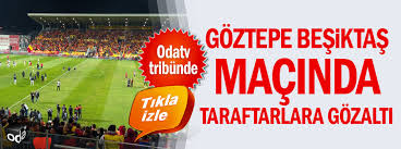 Zorlu mücadele de beşiktaş ile göztepe maçı 24 ocak pazar günü saat 19:00'da başlayacak olan maçı hakemi ali. Goztepe Besiktas Macinda Taraftarlara Gozalti
