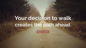 Often, the miracle resides in us and we need to simply be all in, rather than standing on the fence waiting. Paulo Coelho Quote Your Decision To Walk Creates The Path Ahead