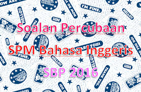 Disini admin nak kongsikan bahan. Soalan Percubaan Spm Bahasa Inggeris Sbp 2016 Gurubesar My