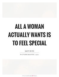 All A Woman Actually Wants Is To Feel Special Picture Quotes