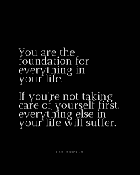 You Are The Foundation For Everything In Your Life If You Re Not Yourself First Everything Else In In 2020 Quotes To Live By Wonderful Words Inspirational Quotes