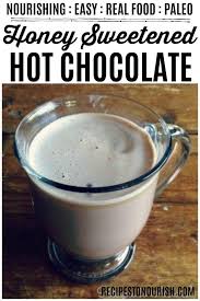 Nourishing Honey Sweetened Hot Chocolate Recipes To Nourish Recipe In 2020 Hot Chocolate Recipes Easy Drink Recipes Chocolate Recipes