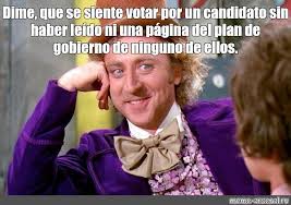 ¿quién en su sano juicio podría salir a votar por semejantes políticos, por semejantes. Meme Dime Que Se Siente Votar Por Un Candidato Sin Haber Leido Ni Una Pagina Del Plan De Gobierno De Ninguno De Ellos All Templates Meme Arsenal Com
