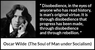 Oscar wilde was an irish poet, novelist, and playwright. Disobedience In The Eyes Of Anyone Who Has Read History Is Man S Original Virtue It Is Through Disobedience That Progress Has Been Made Through Disobedience And Through Rebellion Kwize
