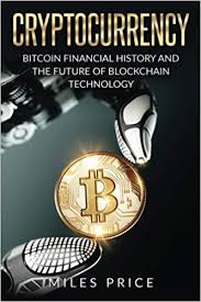 Know bitcoin history & its investment. Cryptocurrency Bitcoin Financial History And The Future Of Blockchain Technology Amazon De Price Miles Fremdsprachige Bucher